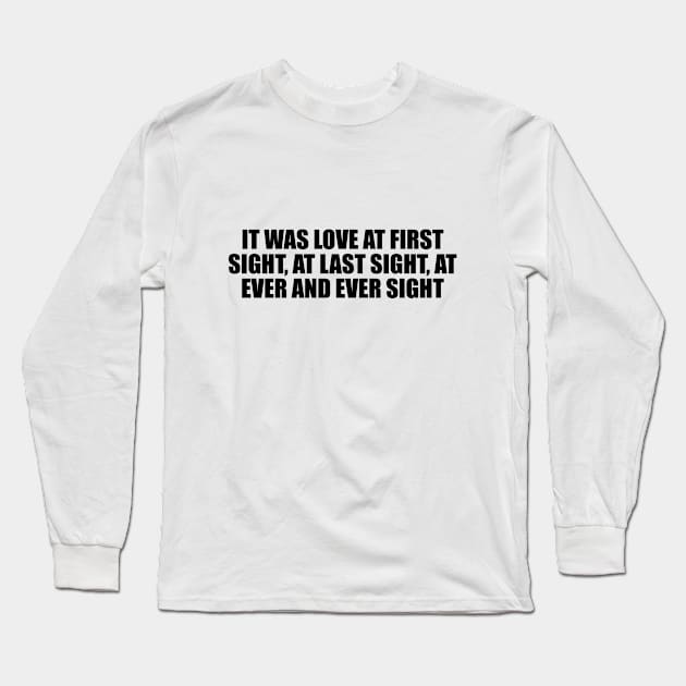 It was love at first sight, at last sight, at ever and ever sight Long Sleeve T-Shirt by D1FF3R3NT